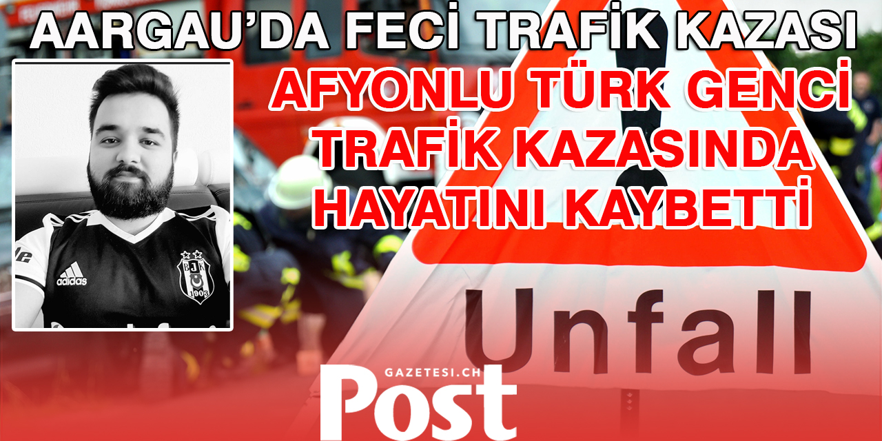 AARGAU’DA FECİ TRAFİK KAZASI'NDA AFYONLU TÜRK GENCİ ÖLDÜ