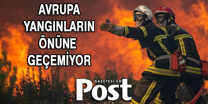 Avrupa, yangınların önüne geçemiyor