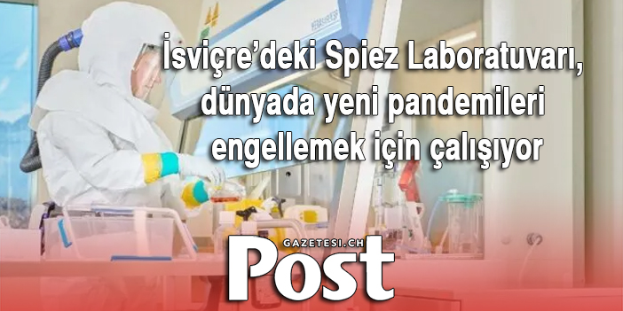 İsviçre’deki Spiez Laboratuvarı, dünyada yeni pandemileri engellemek için çalışıyor