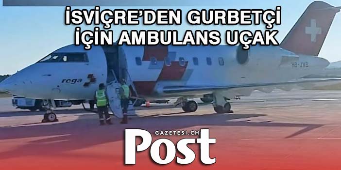 İsviçre’den gurbetçi için ambulans uçak