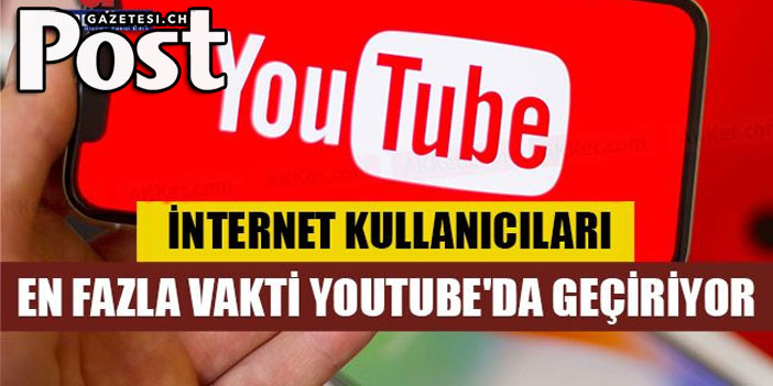 İnternet kullanıcıları en fazla YouTube'da vakit geçiriyor