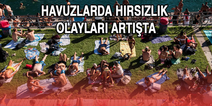 HAVUZLARDA HIRSIZLIK OLAYLARI ARTIŞTA