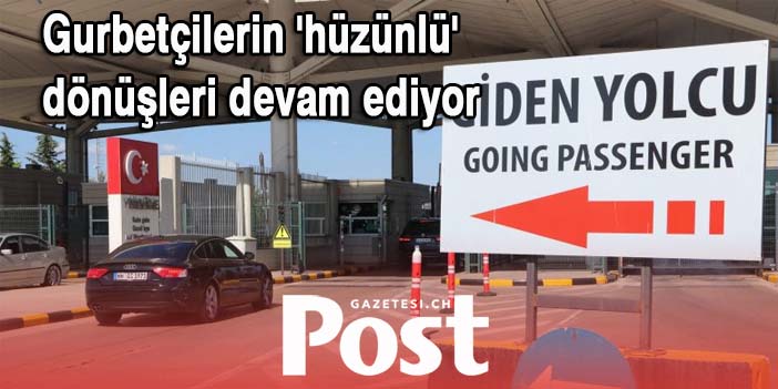 Gurbetçilerin 'hüzünlü' dönüşleri devam ediyor