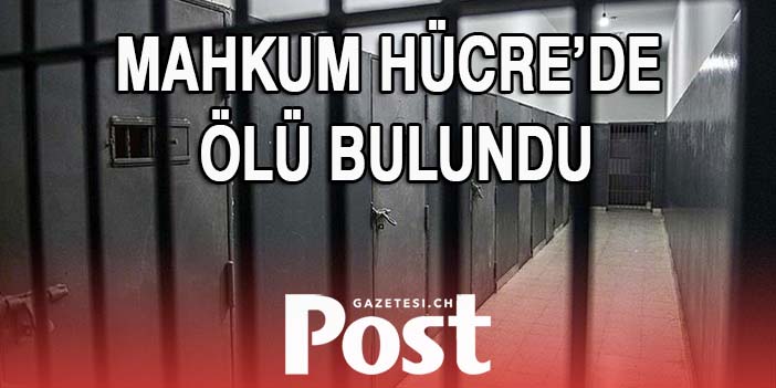 MAHKUM HÜCRE’DE ÖLÜ BULUNDU