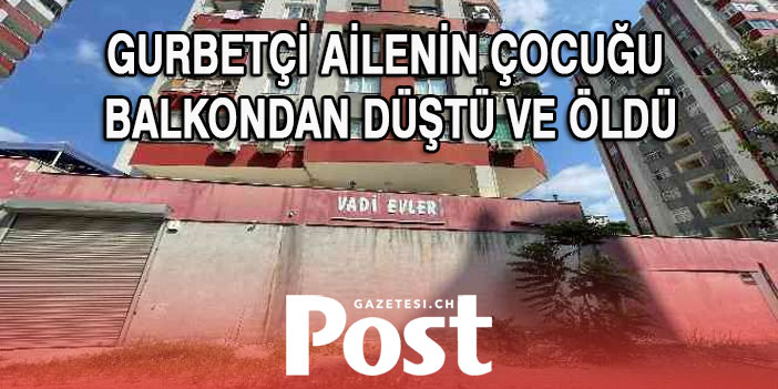 Gurbetçi ailenin çocuğu balkondan düştü ve öldü