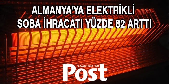 Almanya'ya elektrikli soba ihracatı yüzde 82 arttı