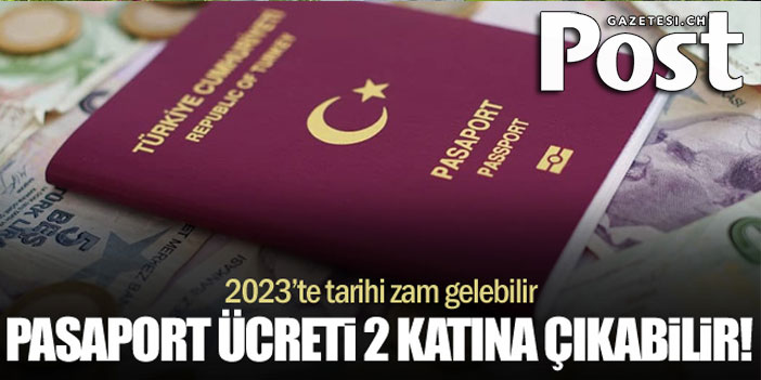 Pasaport ücretleri 2 katına çıkabilir!