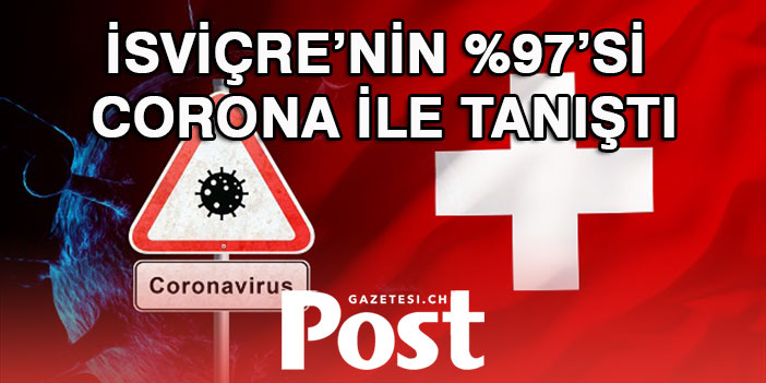 İSVİÇRE’NİN %97’Sİ CORONA İLE TANIŞTI