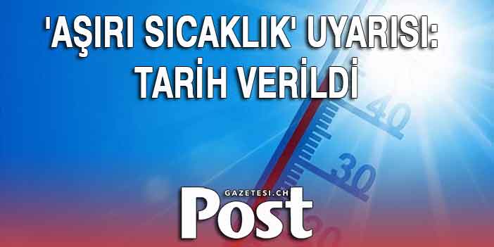 'Aşırı sıcaklık' uyarısı:  Tarİh verİldİ