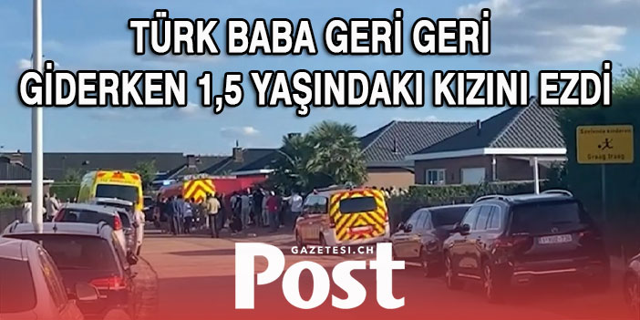 Belçika’da feci kazada, Türk baba 18 aylık kızını ezdi