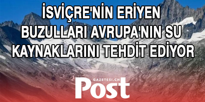 İsviçre'nin eriyen buzulları Avrupa'nın su kaynaklarını tehdit ediyor