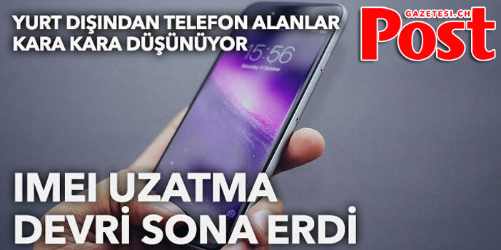 Yurt dışından telefon alanlara kötü haber: IMEI uzatma devri sona erdi!