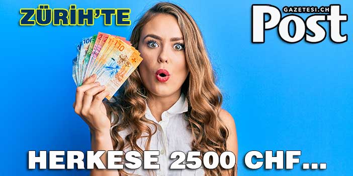 ZÜRİH'TE HERKESE 2500 CHF…