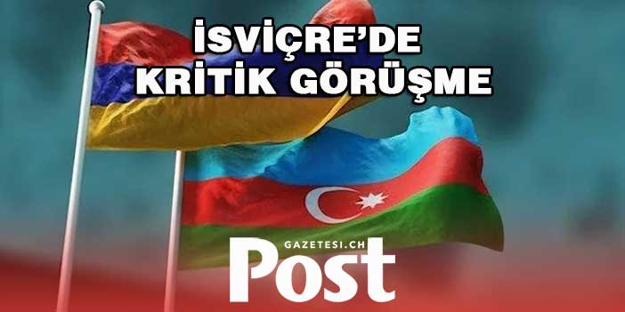 Azerbaycan ve Ermenistan arasında İsviçre'de kritik görüşme