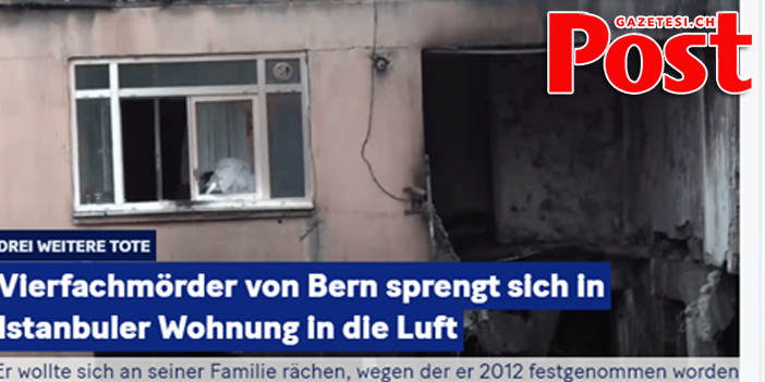 Vierfachmörder von Bern sprengt sich in Istanbuler Wohnung in die Luft