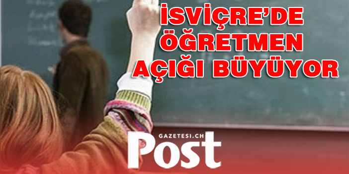 İSVİÇRE’DE ÖĞRETMEN AÇIĞI BÜYÜYOR