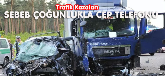 TRAFİKTE ‘CEP’ KAZA SEBEBİ