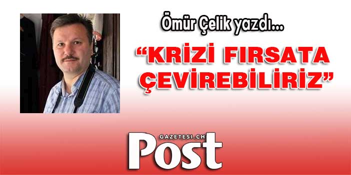 Krizi fırsata çevirebiliriz