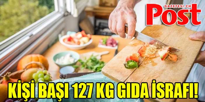 Avrupalılar yılda kişi başı 127 kilo gıda israf ediyor