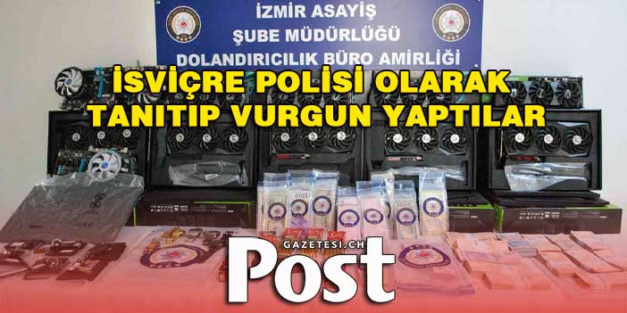 İsviçre Polisi olarak tanıtıp 88 milyon liralık vurgun yaptılar