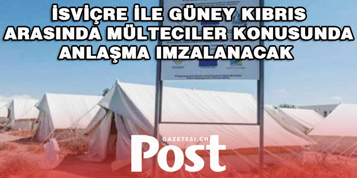 İsviçre ile Güney Kıbrıs arasında mülteciler konusunda anlaşma imzalanacak