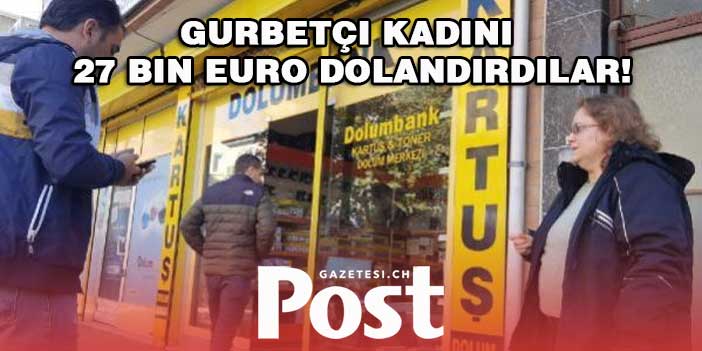 ‘Terör soruşturması’ yalanıyla gurbetçi kadını 27 bin Euro dolandırdılar!