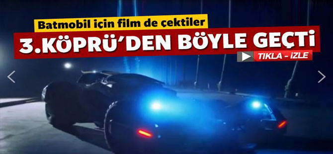 Batmobile 3.Köprü'den geçti! VİDEO HABER