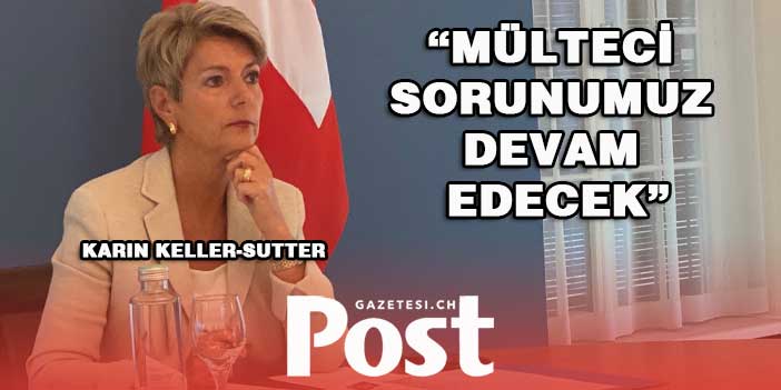 “MÜLTECİ SORUNUMUZ DEVAM EDECEK”