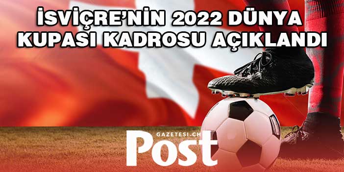 İSVİÇRE’NİN 2022 DÜNYA KUPASI KADROSU AÇIKLANDI