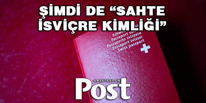 Şimdi de “sahte İsviçre kimliği”