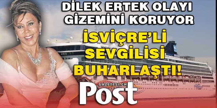 Dilek Ertek olayı gizemini koruyor: İsviçreli sevgiliye ulaşılamıyor