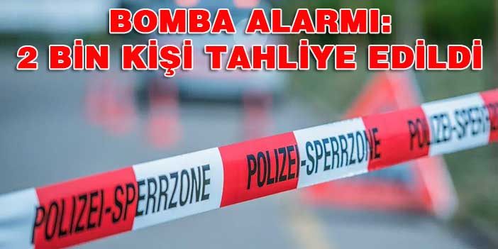 BOMBA İHBARI: 2 BİN KİŞİ TAHLİYE EDİLDİ