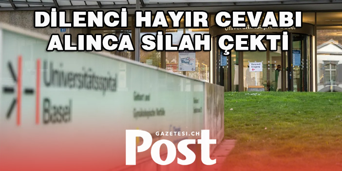 BASEL’DE DİLENCİ HAYIR CEVABI ALINCA SİLAH ÇEKTİ