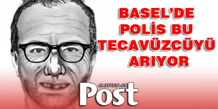 BASEL’DE TECAVÜZCÜ ARANIYOR