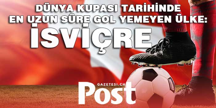 Dünya kupası tarihinde en uzun süre gol yemeyen ülke: İsviçre