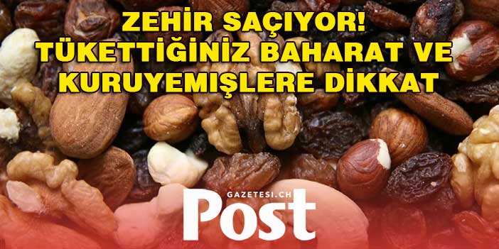 Zehir saçıyor! Tükettiğiniz baharat ve kuruyemişlere dikkat