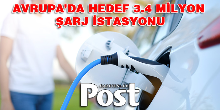 Avrupa’da hedef 3.4 milyon şarj istasyonu