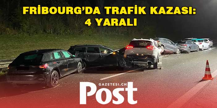 FRİBOURG’DA TRAFİK KAZASI: 4 YARALI