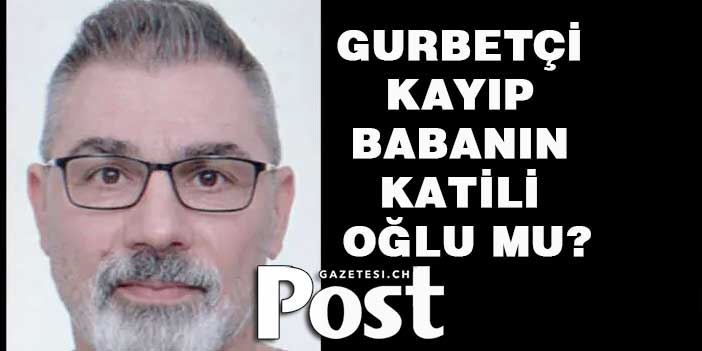 Kayıp gurbetçinin oğlu, cinayet şüphelisi