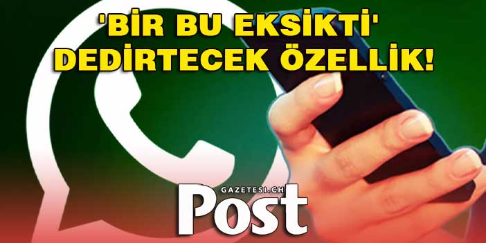 WhatsApp'tan 'Bir bu eksikti' dedirtecek özellik!