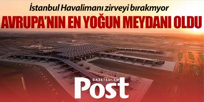 İstanbul Havalimanı zirveyi bırakmıyor