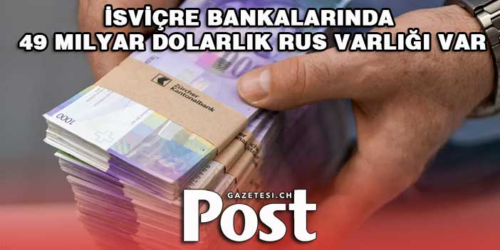 İsviçre bankalarında 49 milyar dolarlık Rus varlığı var