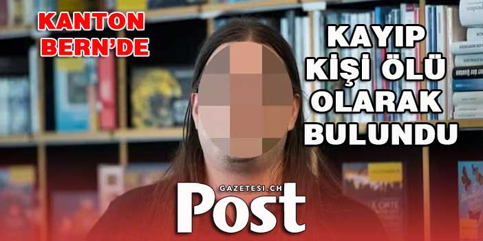 BERN'DE KAYIP KİŞİ ÖLÜ OLARAK BULUNDU