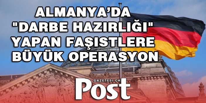 Almanya’da "darbe hazırlığı" yapan faşistlere büyük operasyon