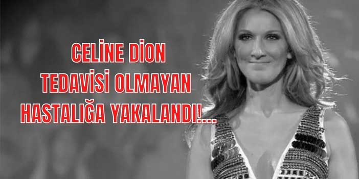 Celine Dion, nadir görülen bir hastalığa yakalandı