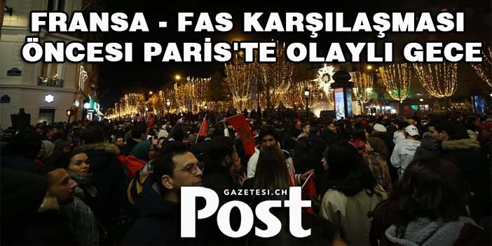 Fransa - Fas karşılaşması öncesi Paris'te olaylı gece