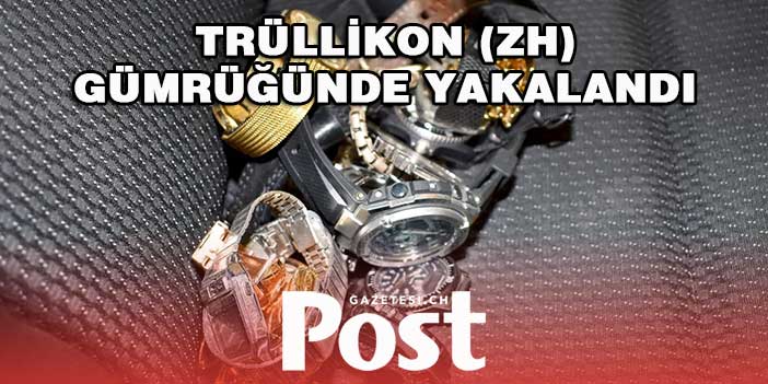 TRÜLLİKON (ZH) GÜMRÜĞÜNDE YAKALANDI