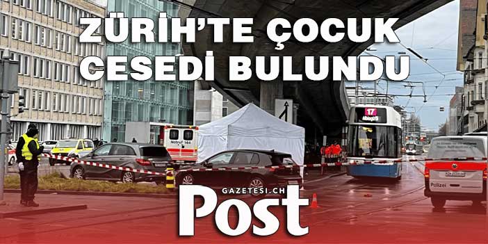 ZÜRİH’TE ÇOCUK CESEDİ BULUNDU