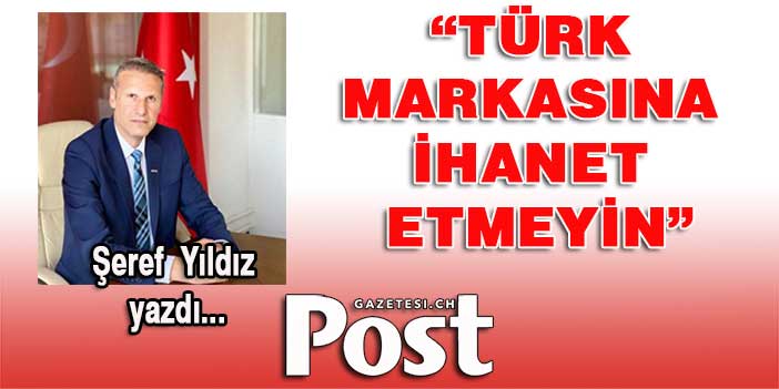 Türk markasına ihanet etmeyin