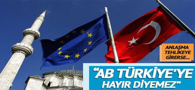 AB TÜRKİYE’YE HAYIR DİYEMEZ